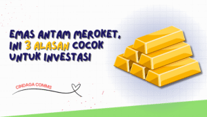Emas Antam Meroket, Ini 3 Alasan Cocok untuk Investasi