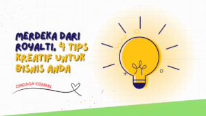Cindaga Merdeka dari Royalti, 4 Tips Kreatif untuk Bisnis Anda